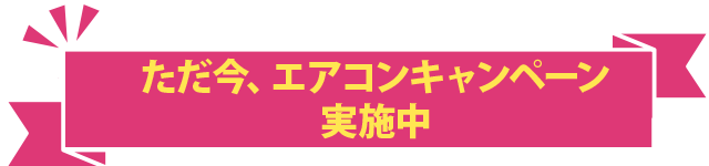 ただ今、エアコンキャンペーン実施中